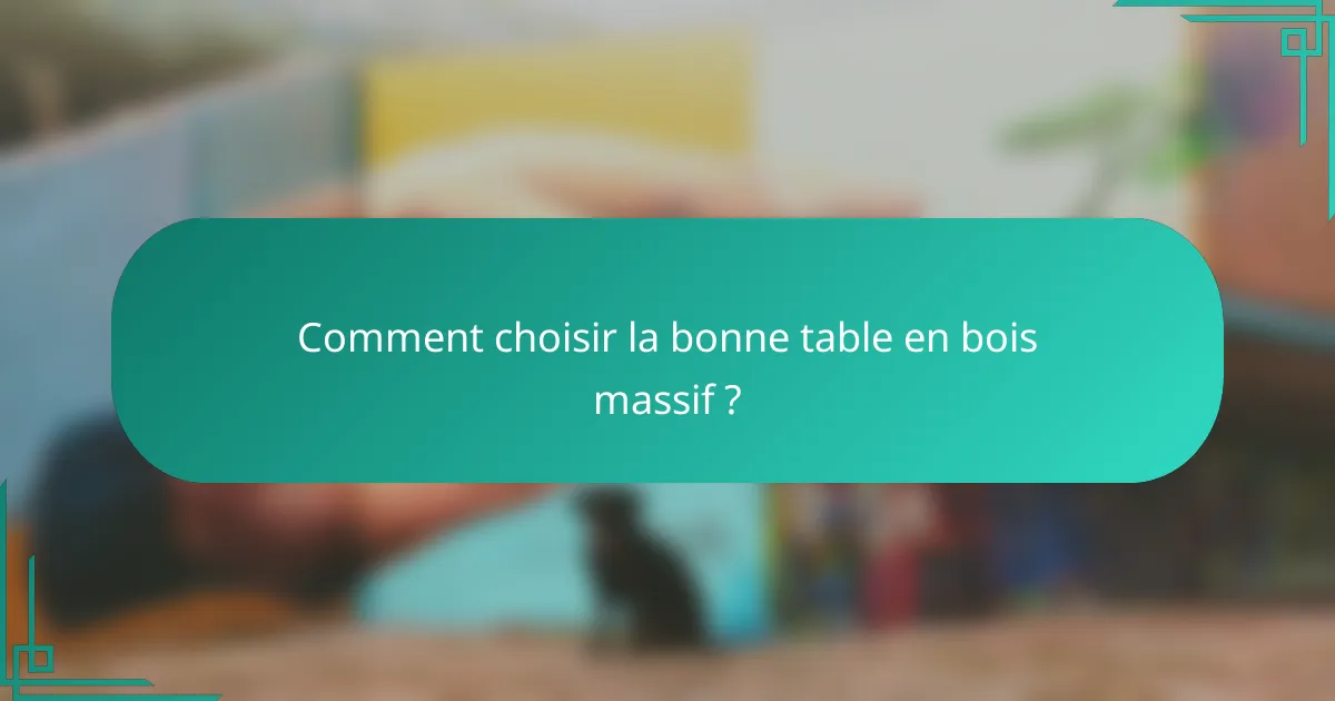 Comment choisir la bonne table en bois massif ?