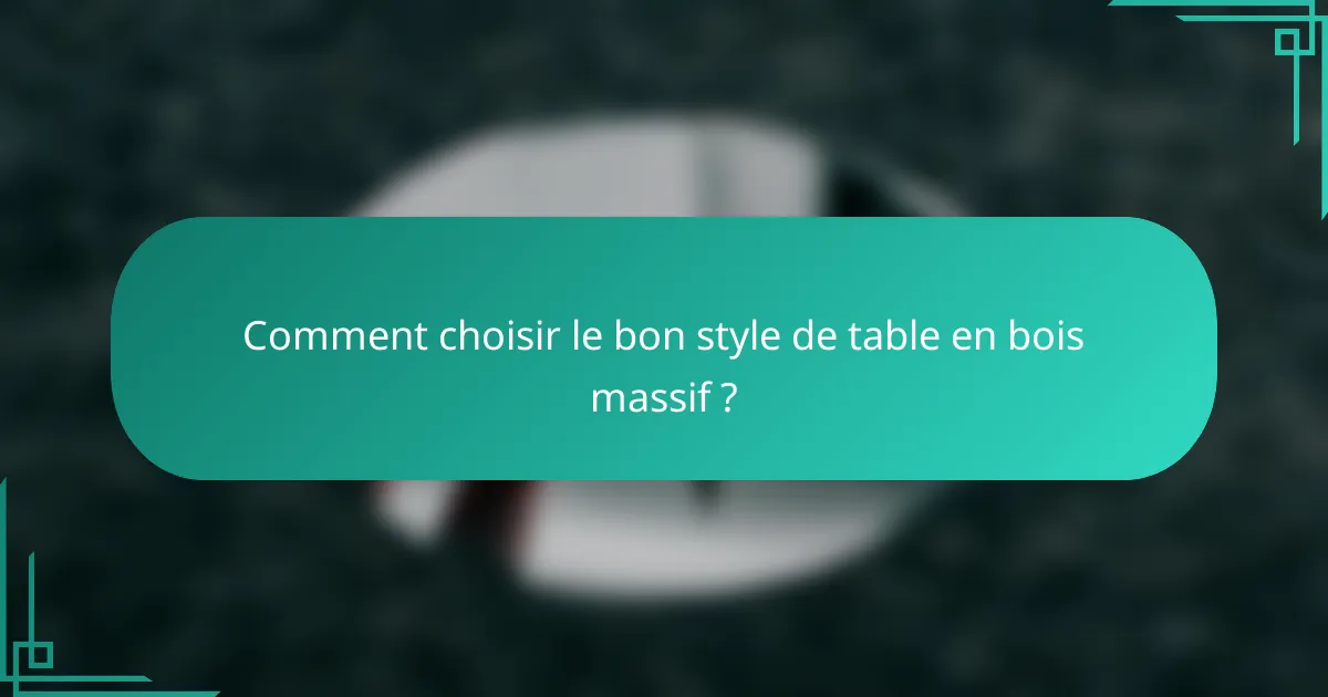 Comment choisir le bon style de table en bois massif ?