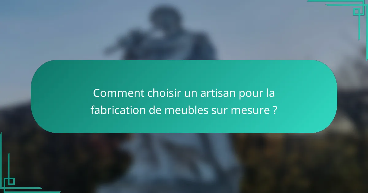 Comment choisir un artisan pour la fabrication de meubles sur mesure ?