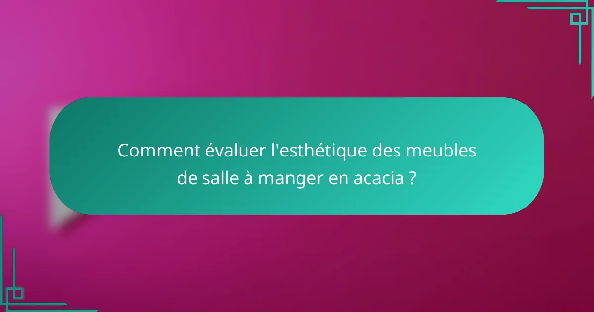 Comment évaluer l'esthétique des meubles de salle à manger en acacia ?
