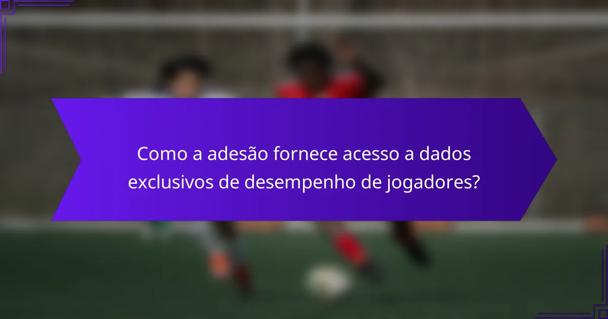 Como a adesão fornece acesso a dados exclusivos de desempenho de jogadores?