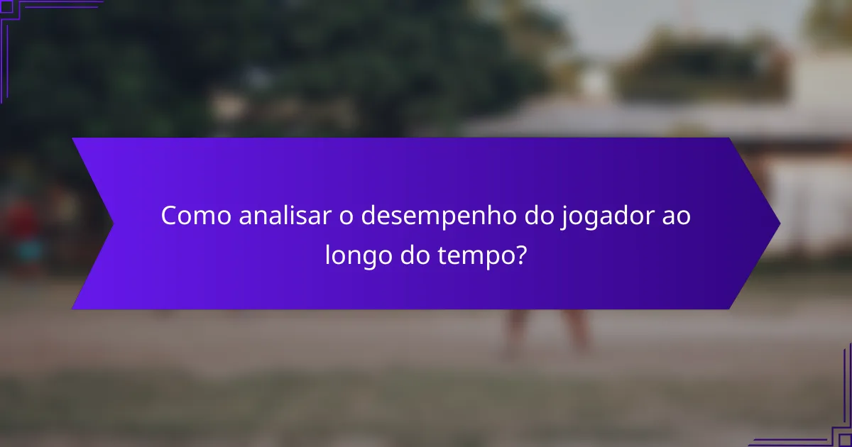 Como analisar o desempenho do jogador ao longo do tempo?
