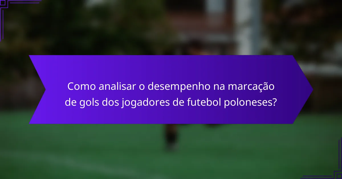 Como analisar o desempenho na marcação de gols dos jogadores de futebol poloneses?