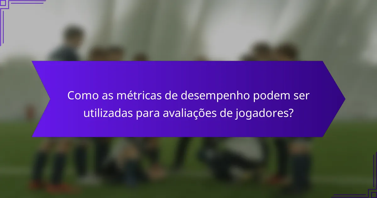 Como as métricas de desempenho podem ser utilizadas para avaliações de jogadores?