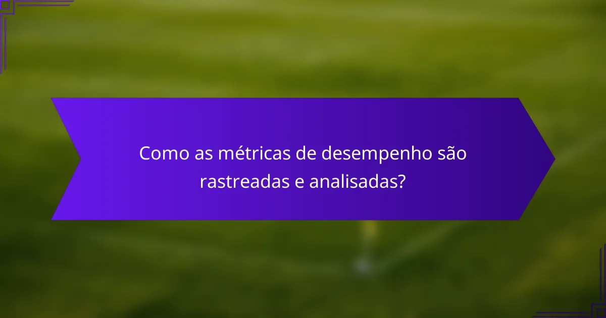 Como as métricas de desempenho são rastreadas e analisadas?