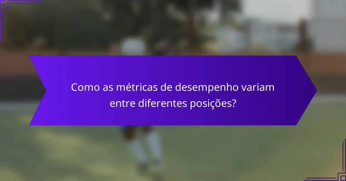 Como as métricas de desempenho variam entre diferentes posições?