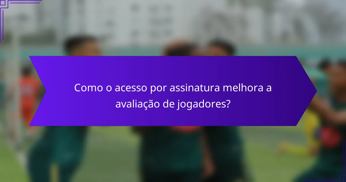 Como o acesso por assinatura melhora a avaliação de jogadores?
