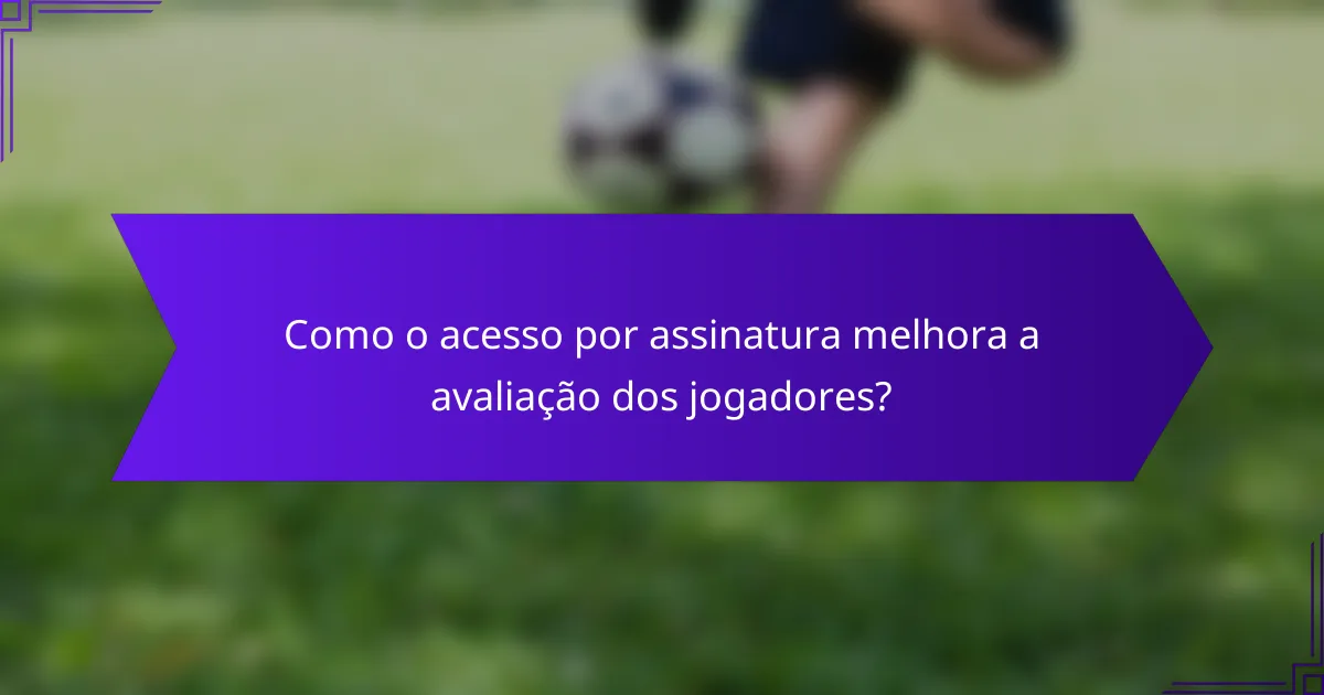 Como o acesso por assinatura melhora a avaliação dos jogadores?
