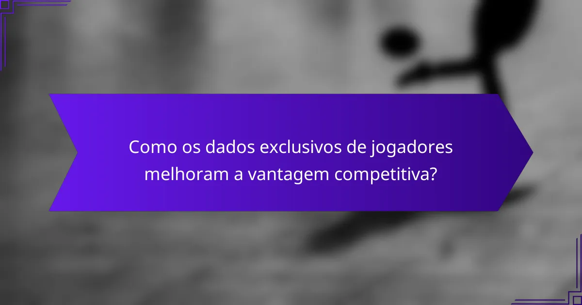 Como os dados exclusivos de jogadores melhoram a vantagem competitiva?