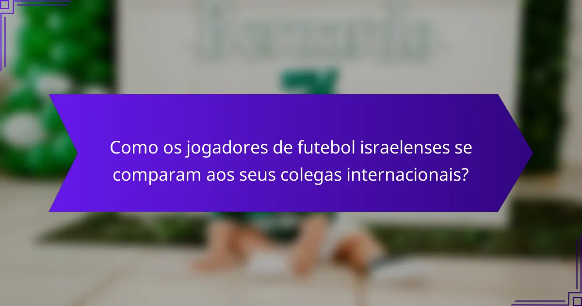 Como os jogadores de futebol israelenses se comparam aos seus colegas internacionais?