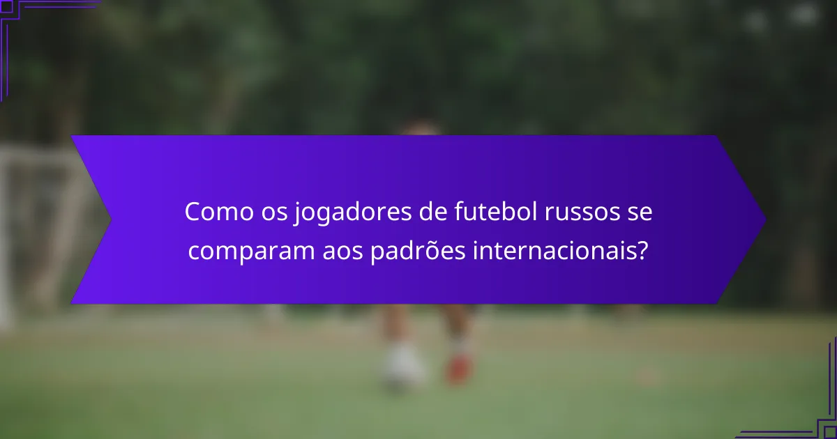 Como os jogadores de futebol russos se comparam aos padrões internacionais?