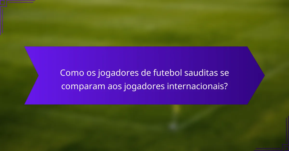 Como os jogadores de futebol sauditas se comparam aos jogadores internacionais?