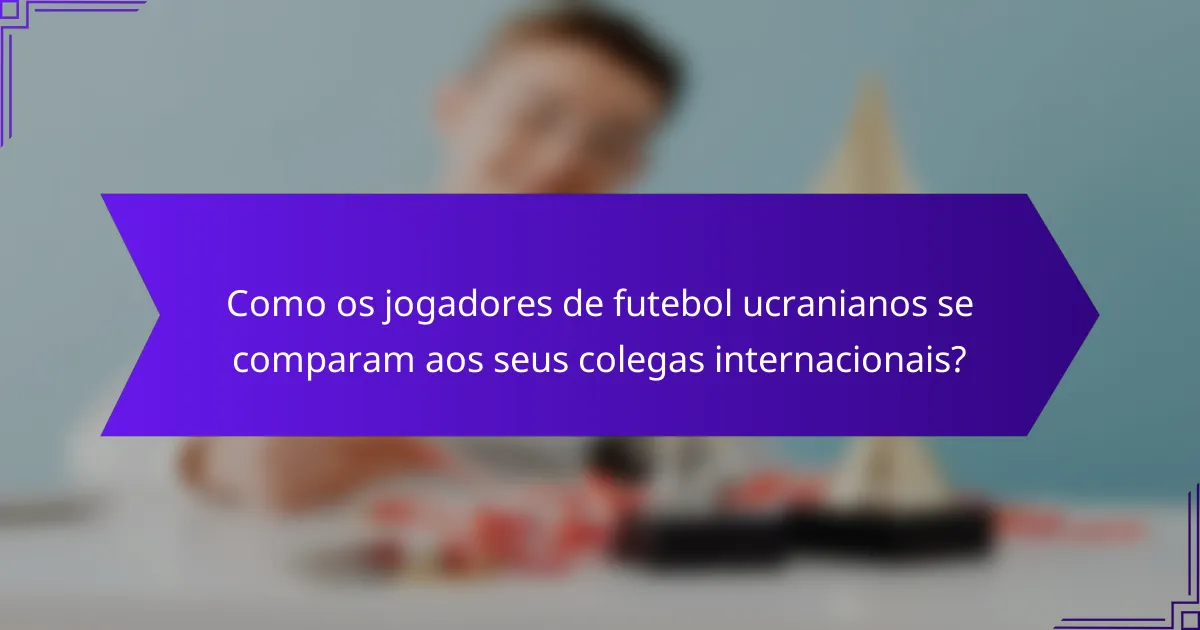 Como os jogadores de futebol ucranianos se comparam aos seus colegas internacionais?