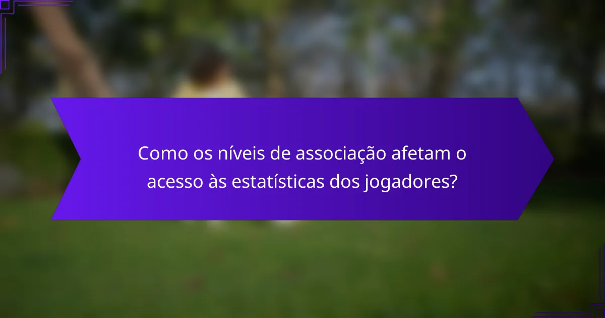 Como os níveis de associação afetam o acesso às estatísticas dos jogadores?