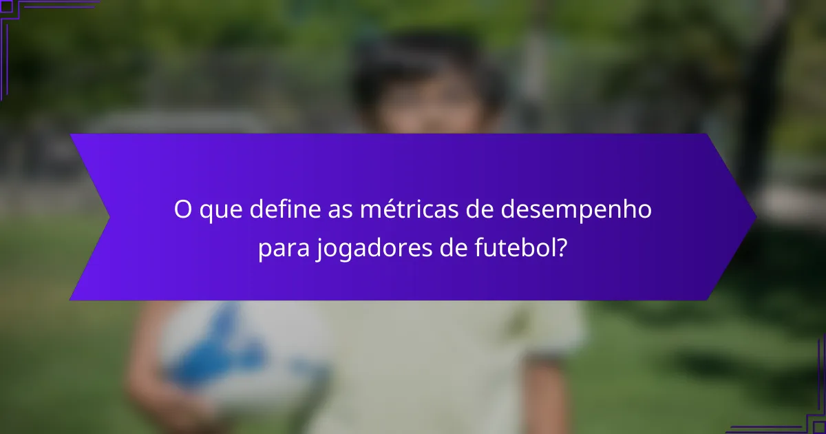 O que define as métricas de desempenho para jogadores de futebol?