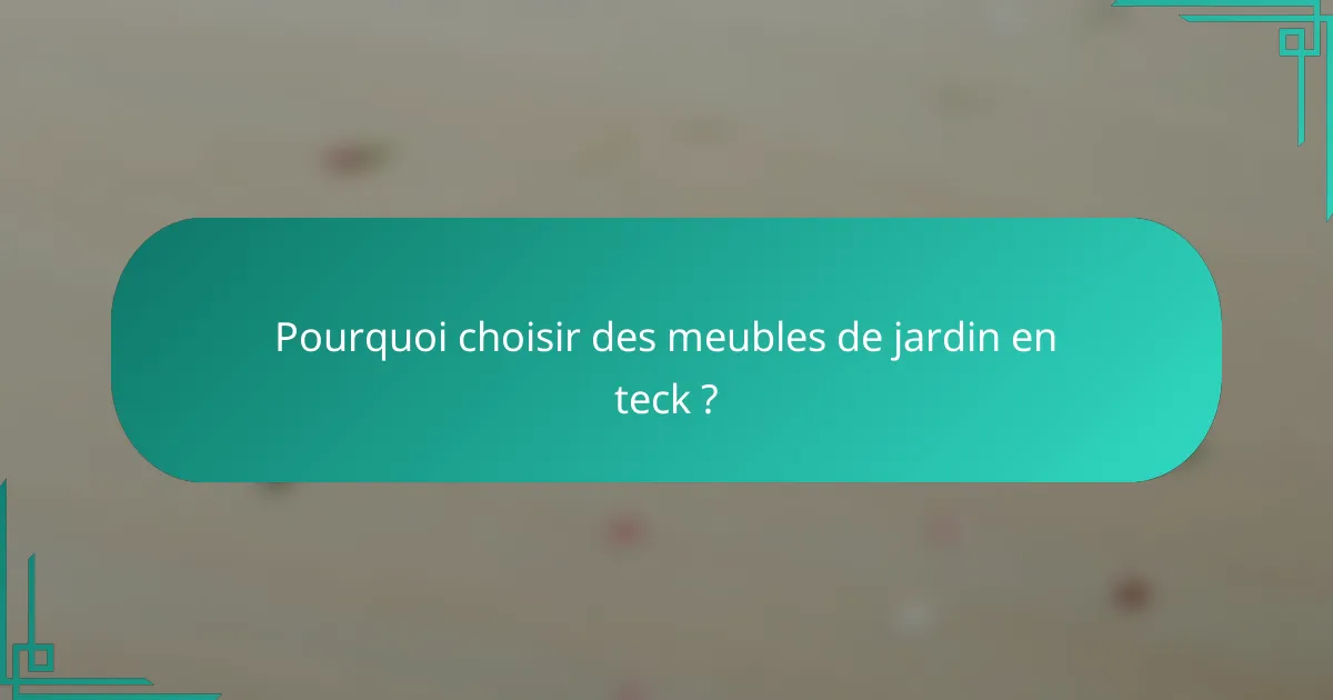 Pourquoi choisir des meubles de jardin en teck ?
