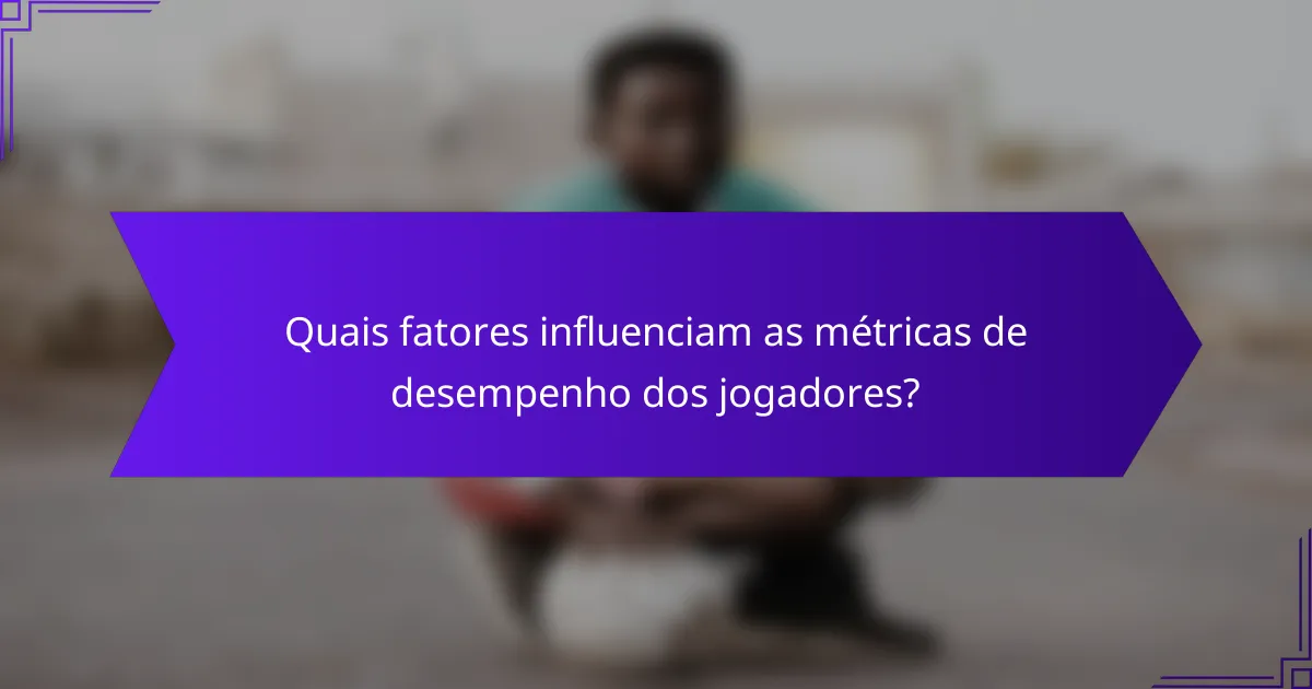 Quais fatores influenciam as métricas de desempenho dos jogadores?