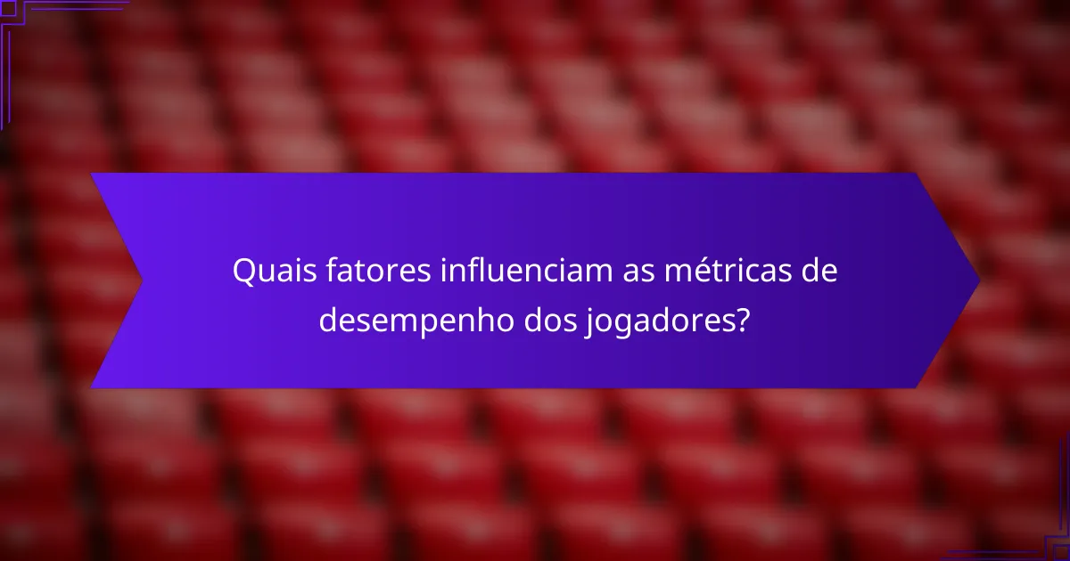 Quais fatores influenciam as métricas de desempenho dos jogadores?