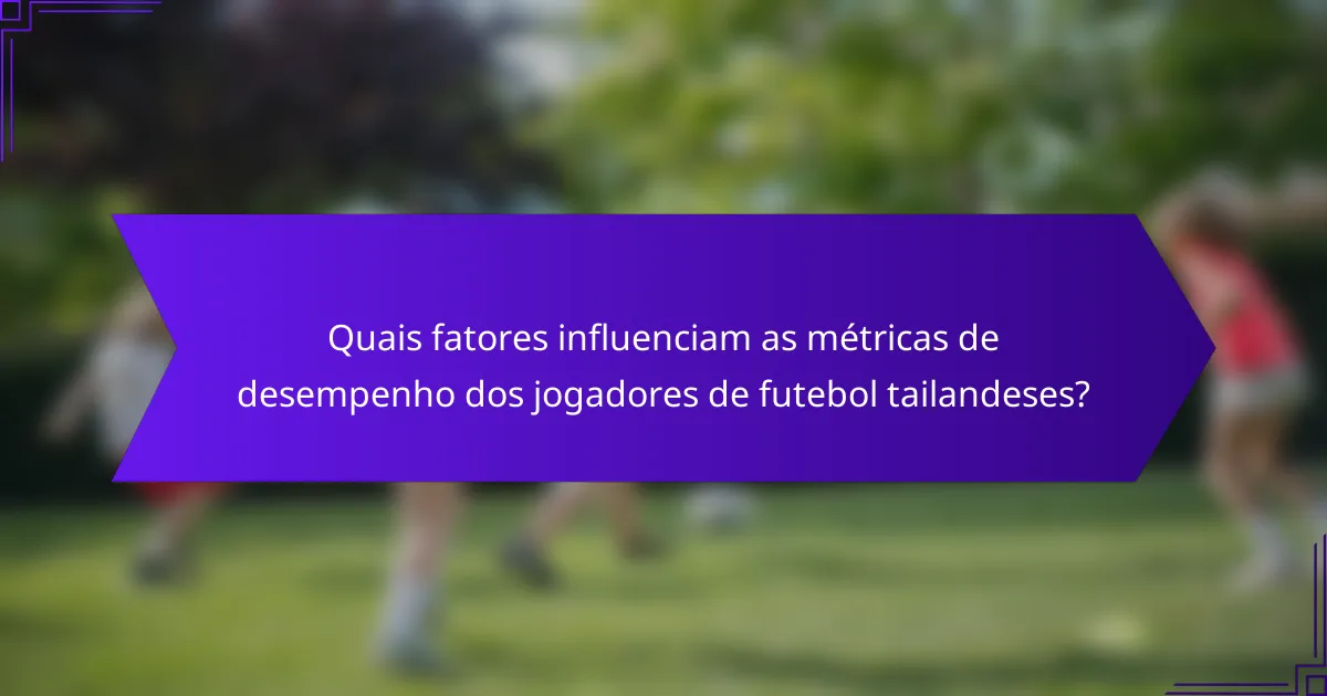 Quais fatores influenciam as métricas de desempenho dos jogadores de futebol tailandeses?