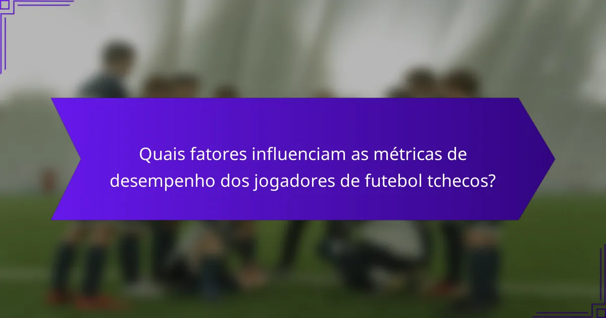 Quais fatores influenciam as métricas de desempenho dos jogadores de futebol tchecos?