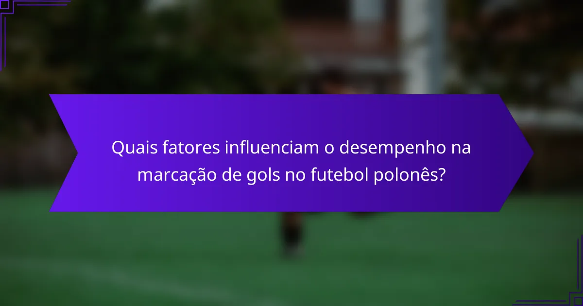 Quais fatores influenciam o desempenho na marcação de gols no futebol polonês?