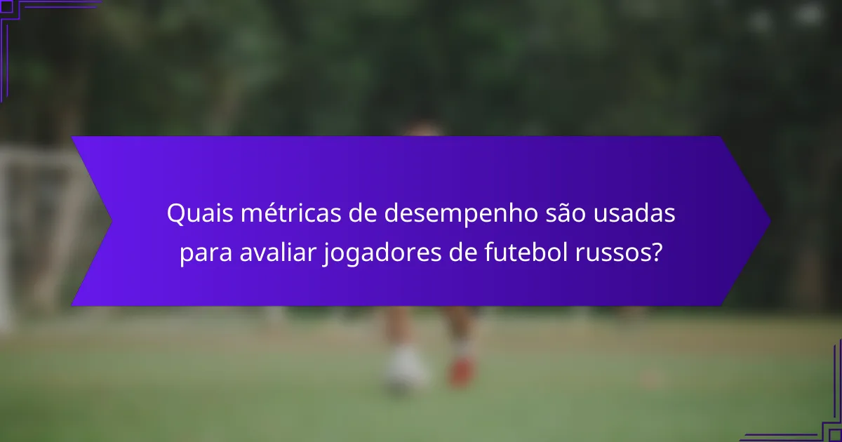 Quais métricas de desempenho são usadas para avaliar jogadores de futebol russos?