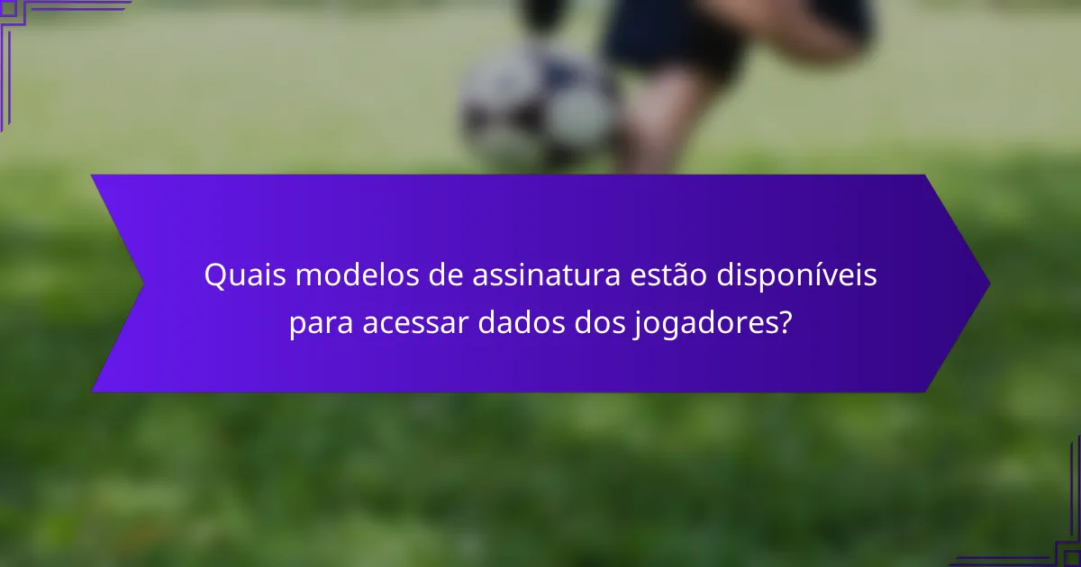 Quais modelos de assinatura estão disponíveis para acessar dados dos jogadores?