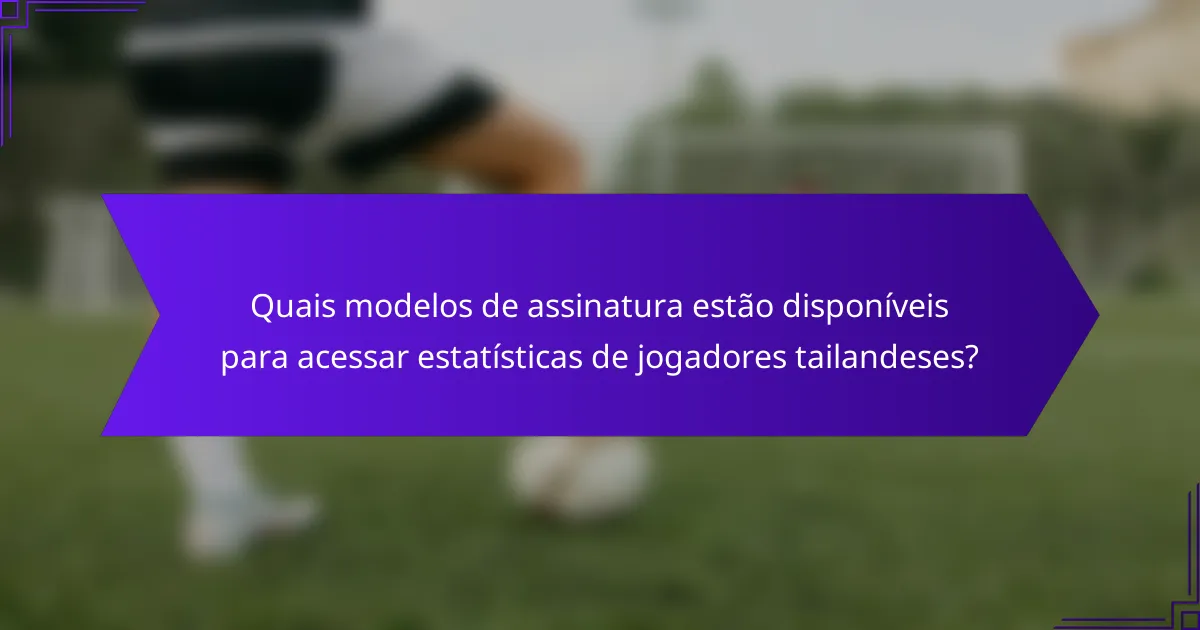 Quais modelos de assinatura estão disponíveis para acessar estatísticas de jogadores tailandeses?