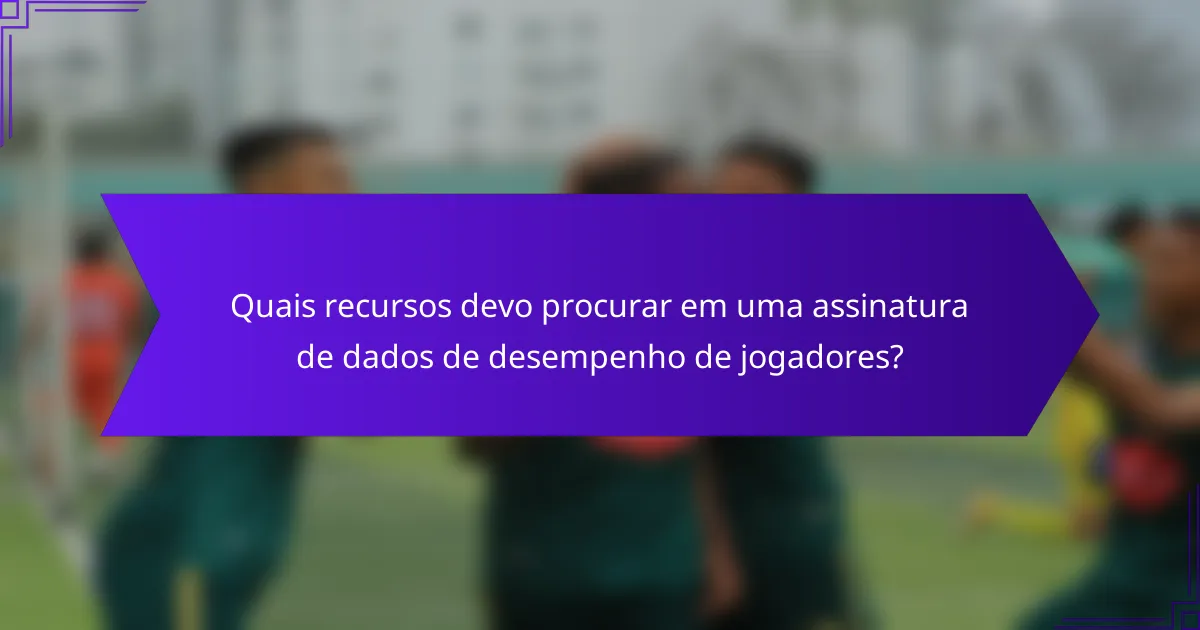 Quais recursos devo procurar em uma assinatura de dados de desempenho de jogadores?