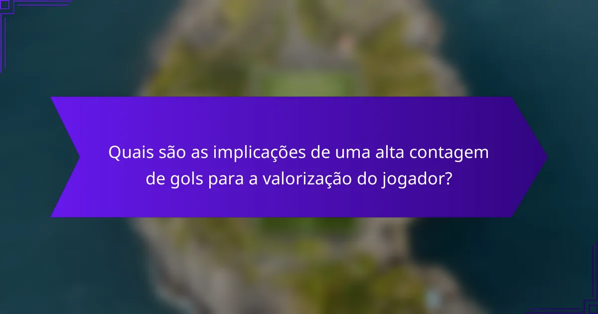 Quais são as implicações de uma alta contagem de gols para a valorização do jogador?