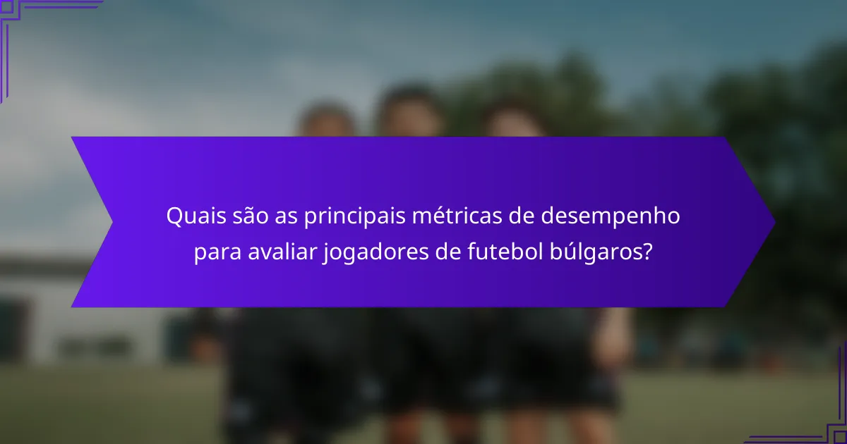 Quais são as principais métricas de desempenho para avaliar jogadores de futebol búlgaros?
