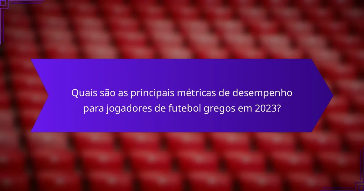 Quais são as principais métricas de desempenho para jogadores de futebol gregos em 2023?