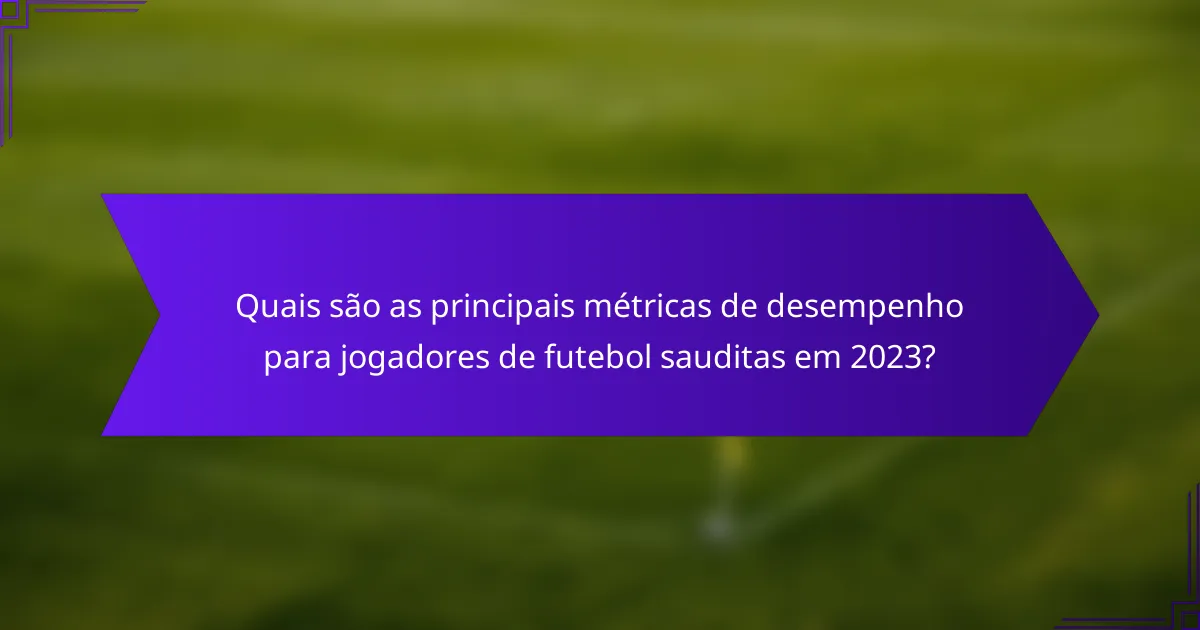 Quais são as principais métricas de desempenho para jogadores de futebol sauditas em 2023?