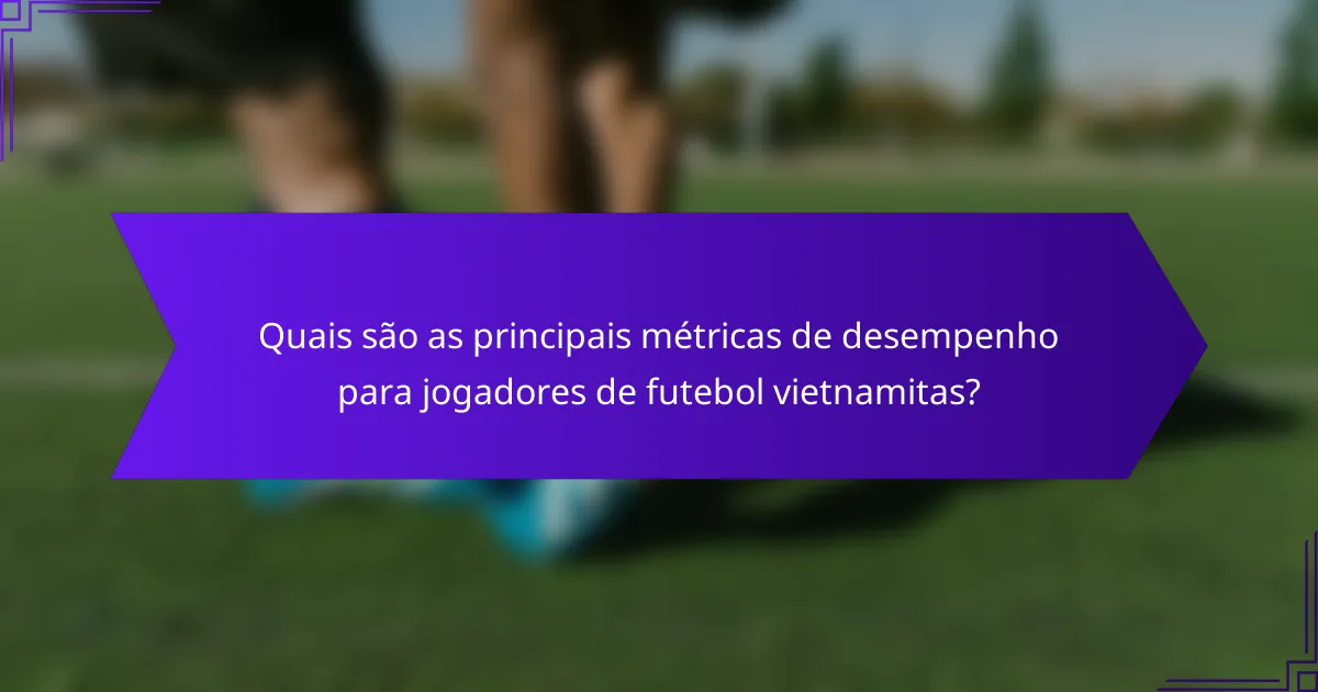 Quais são as principais métricas de desempenho para jogadores de futebol vietnamitas?