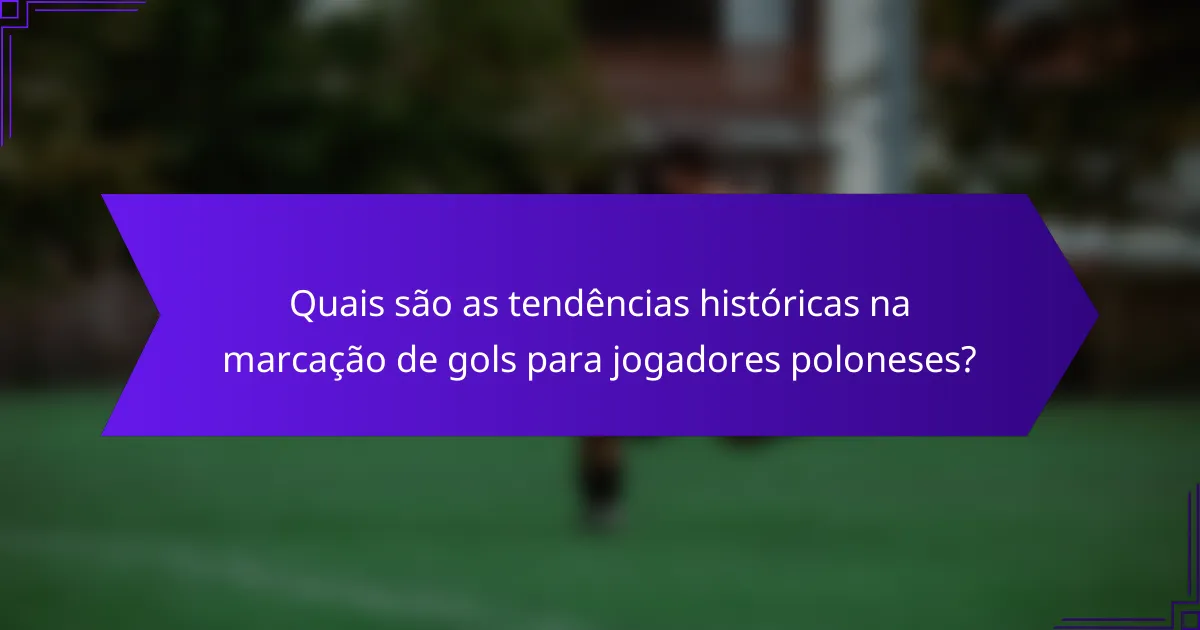Quais são as tendências históricas na marcação de gols para jogadores poloneses?