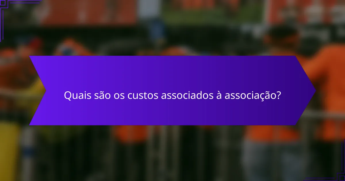 Quais são os custos associados à associação?