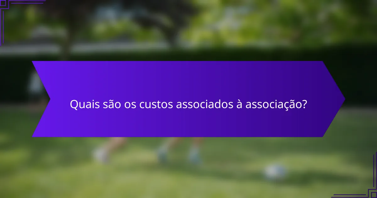 Quais são os custos associados à associação?