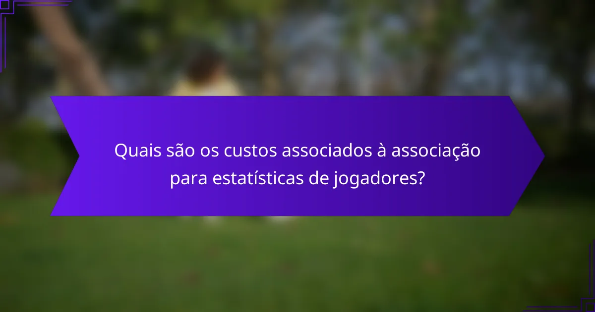 Quais são os custos associados à associação para estatísticas de jogadores?