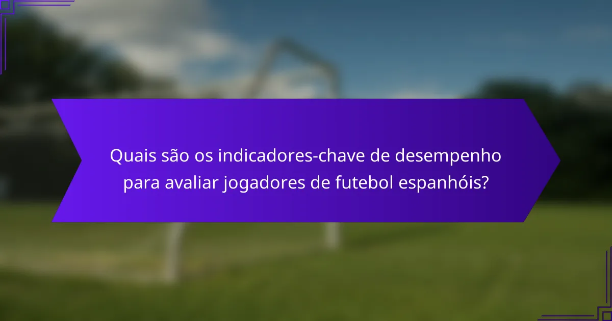 Quais são os indicadores-chave de desempenho para avaliar jogadores de futebol espanhóis?