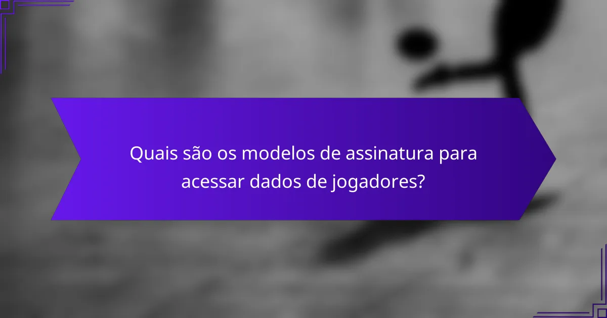 Quais são os modelos de assinatura para acessar dados de jogadores?