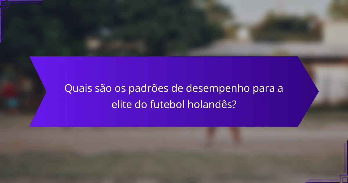 Quais são os padrões de desempenho para a elite do futebol holandês?