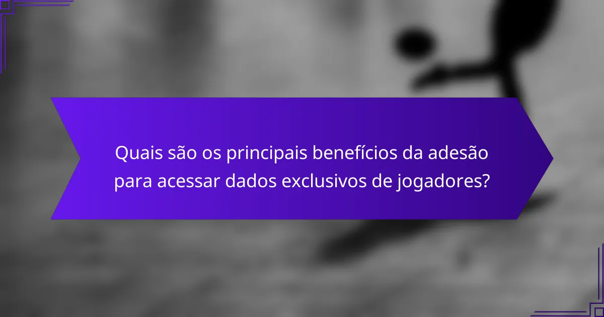 Quais são os principais benefícios da adesão para acessar dados exclusivos de jogadores?