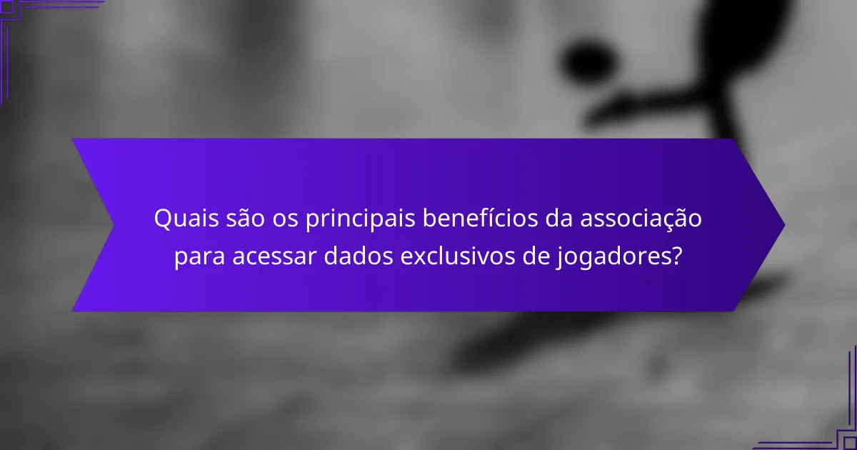 Quais são os principais benefícios da associação para acessar dados exclusivos de jogadores?