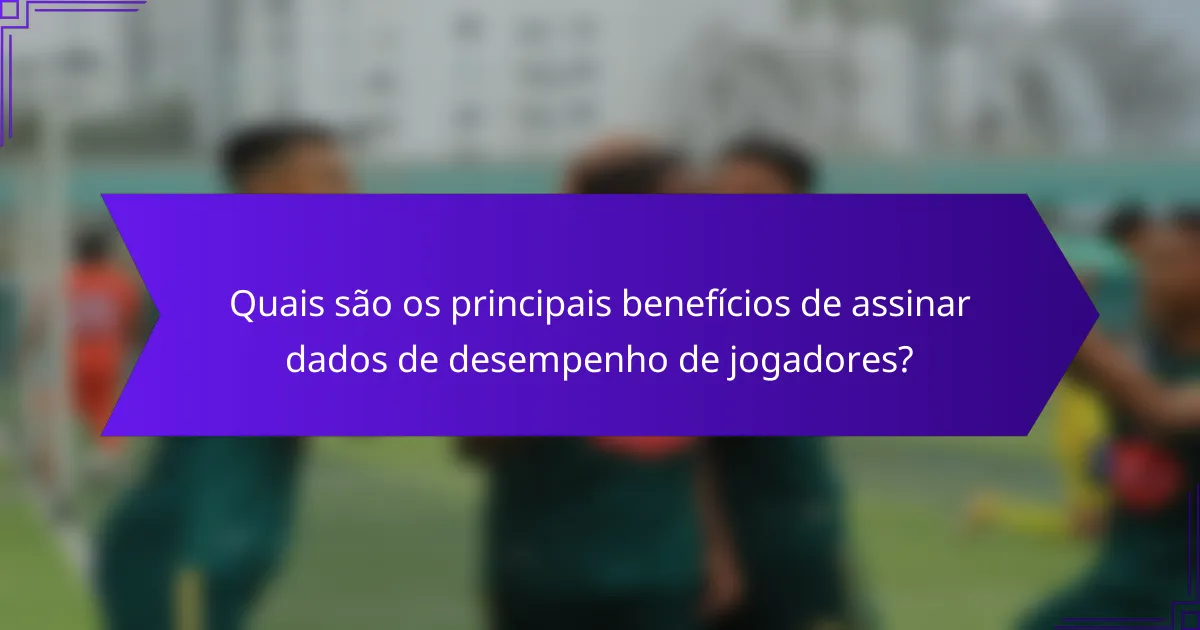 Quais são os principais benefícios de assinar dados de desempenho de jogadores?