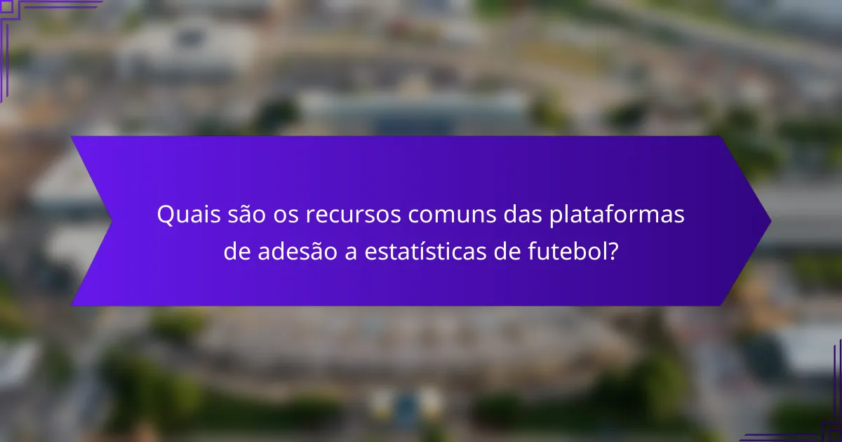 Quais são os recursos comuns das plataformas de adesão a estatísticas de futebol?