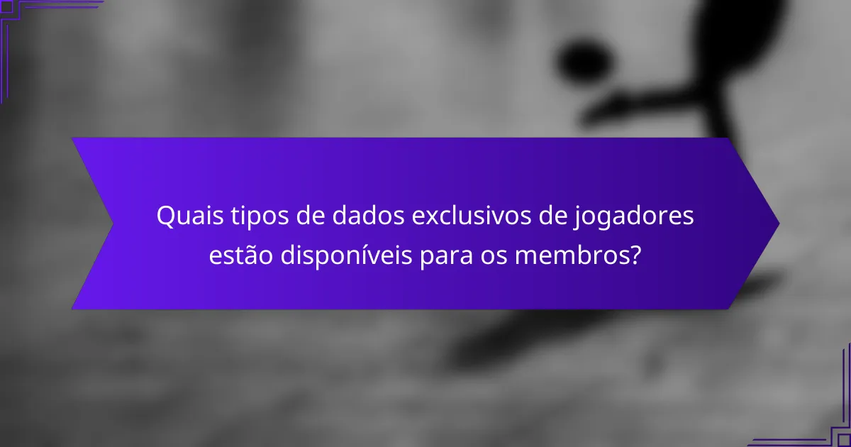 Quais tipos de dados exclusivos de jogadores estão disponíveis para os membros?