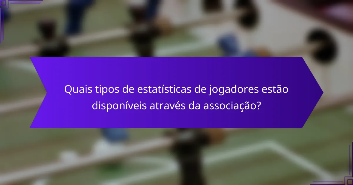Quais tipos de estatísticas de jogadores estão disponíveis através da associação?