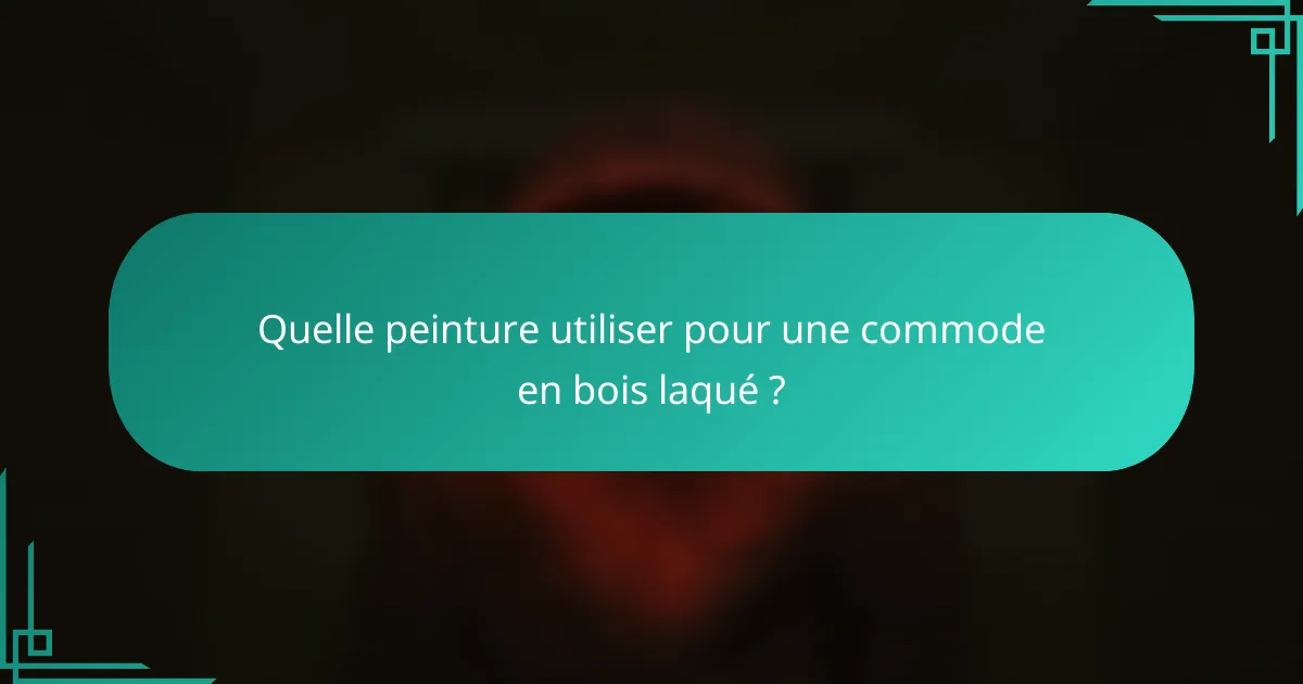 Quelle peinture utiliser pour une commode en bois laqué ?