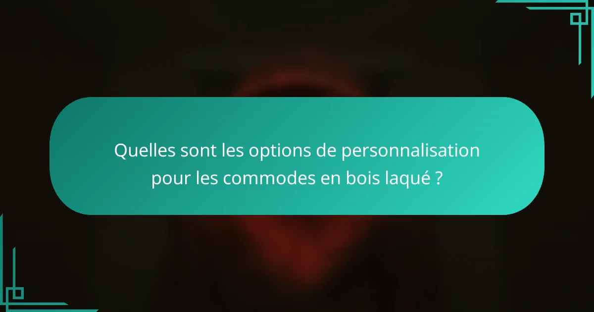 Quelles sont les options de personnalisation pour les commodes en bois laqué ?