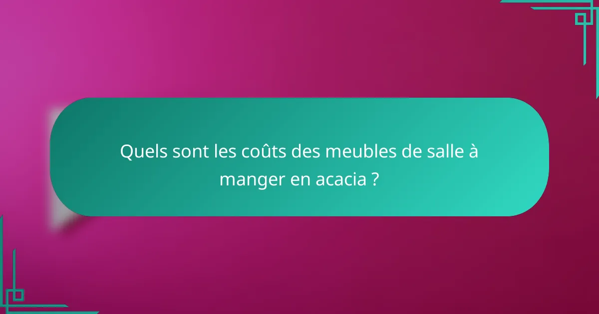 Quels sont les coûts des meubles de salle à manger en acacia ?